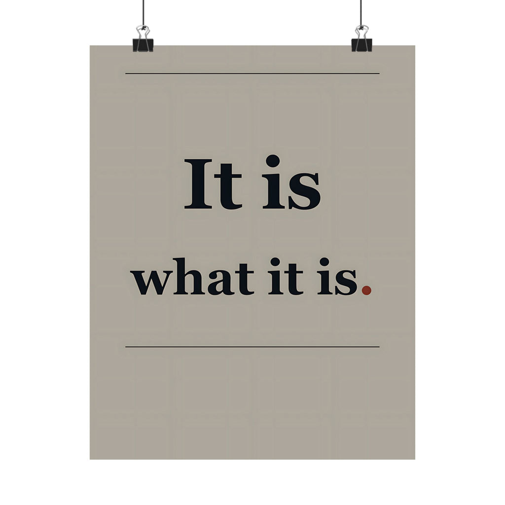 It Is What It Is - Quote Wall Art | Matte Poster