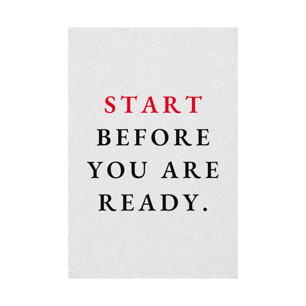 Start Before You Are Ready - Inspirational Quotes Wall Art For Office | Matte Poster