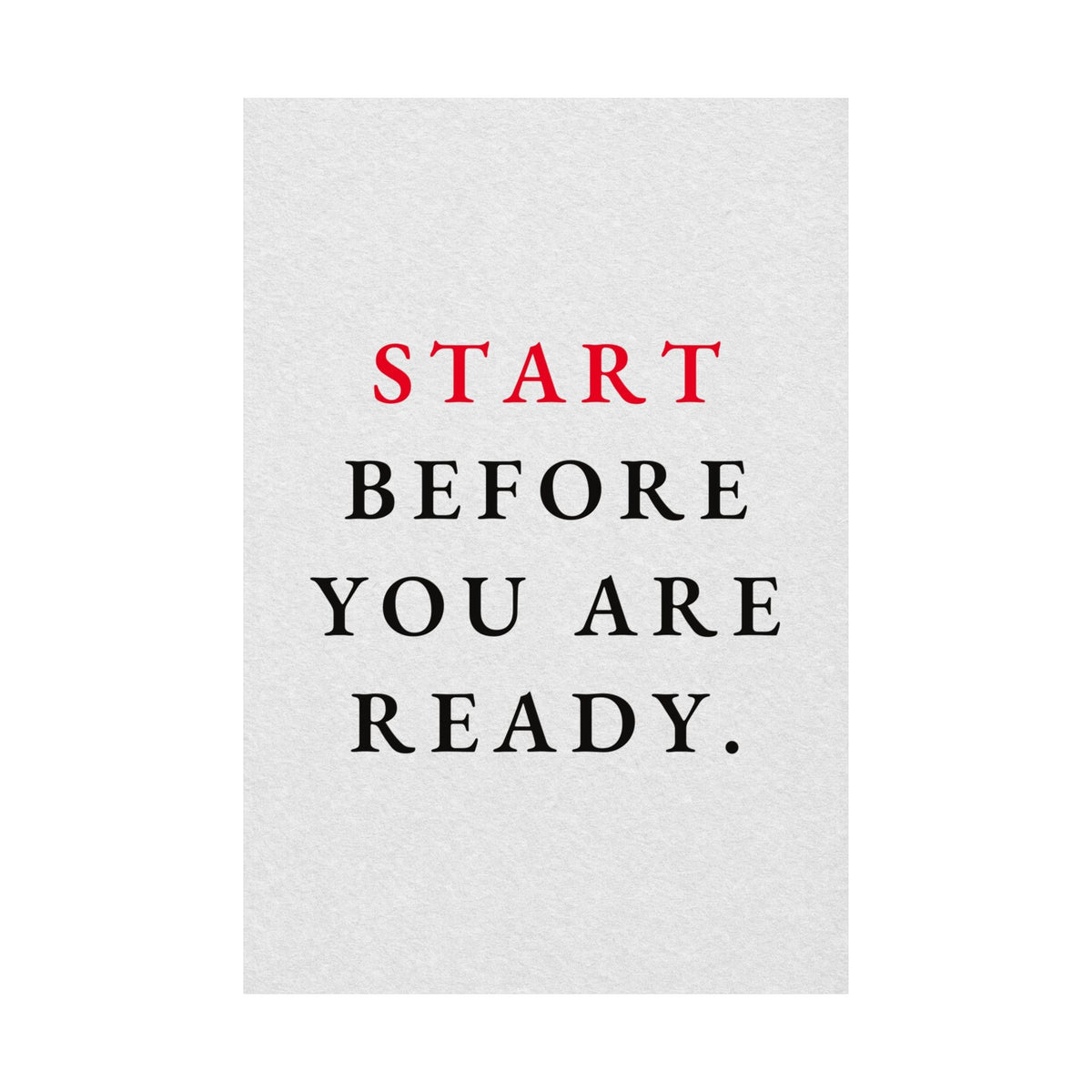 Start Before You Are Ready - Inspirational Quotes Wall Art For Office | Matte Poster