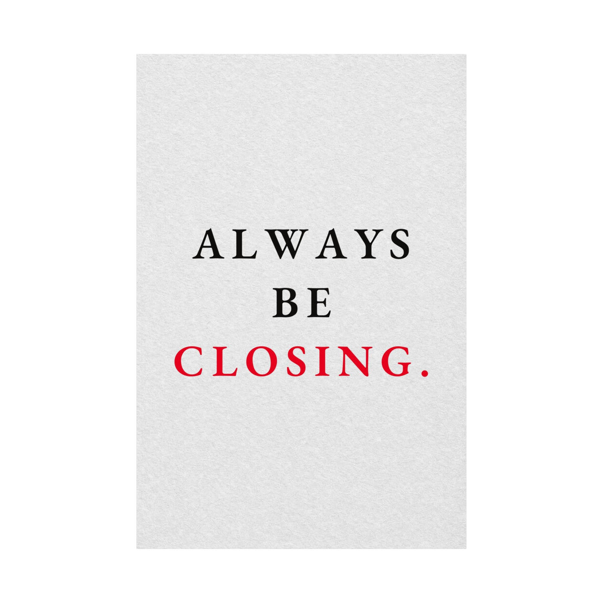 Always Be Closing - Office Wall Art Quotes | Matte Poster