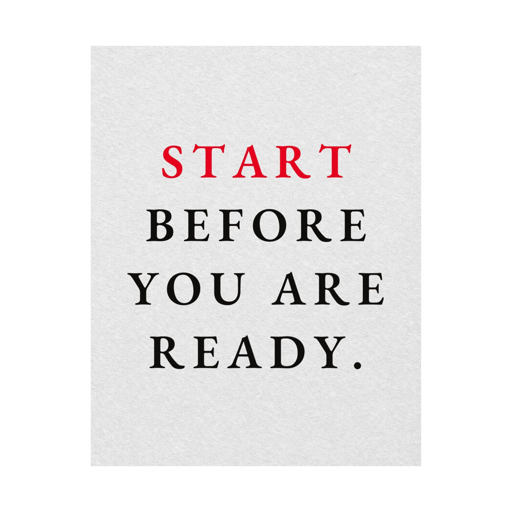 Start Before You Are Ready - Inspirational Quotes Wall Art For Office | Matte Poster