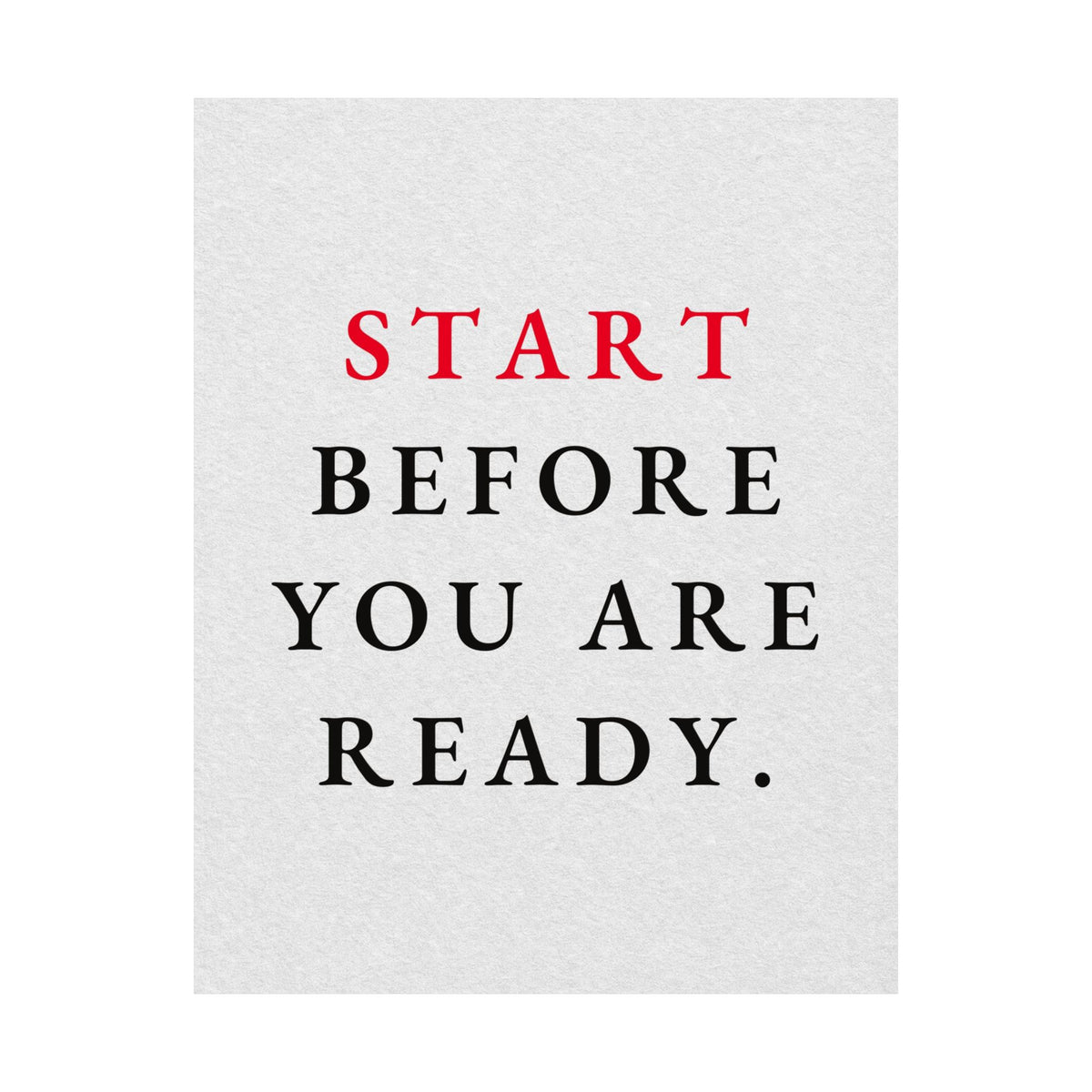 Start Before You Are Ready - Inspirational Quotes Wall Art For Office | Matte Poster