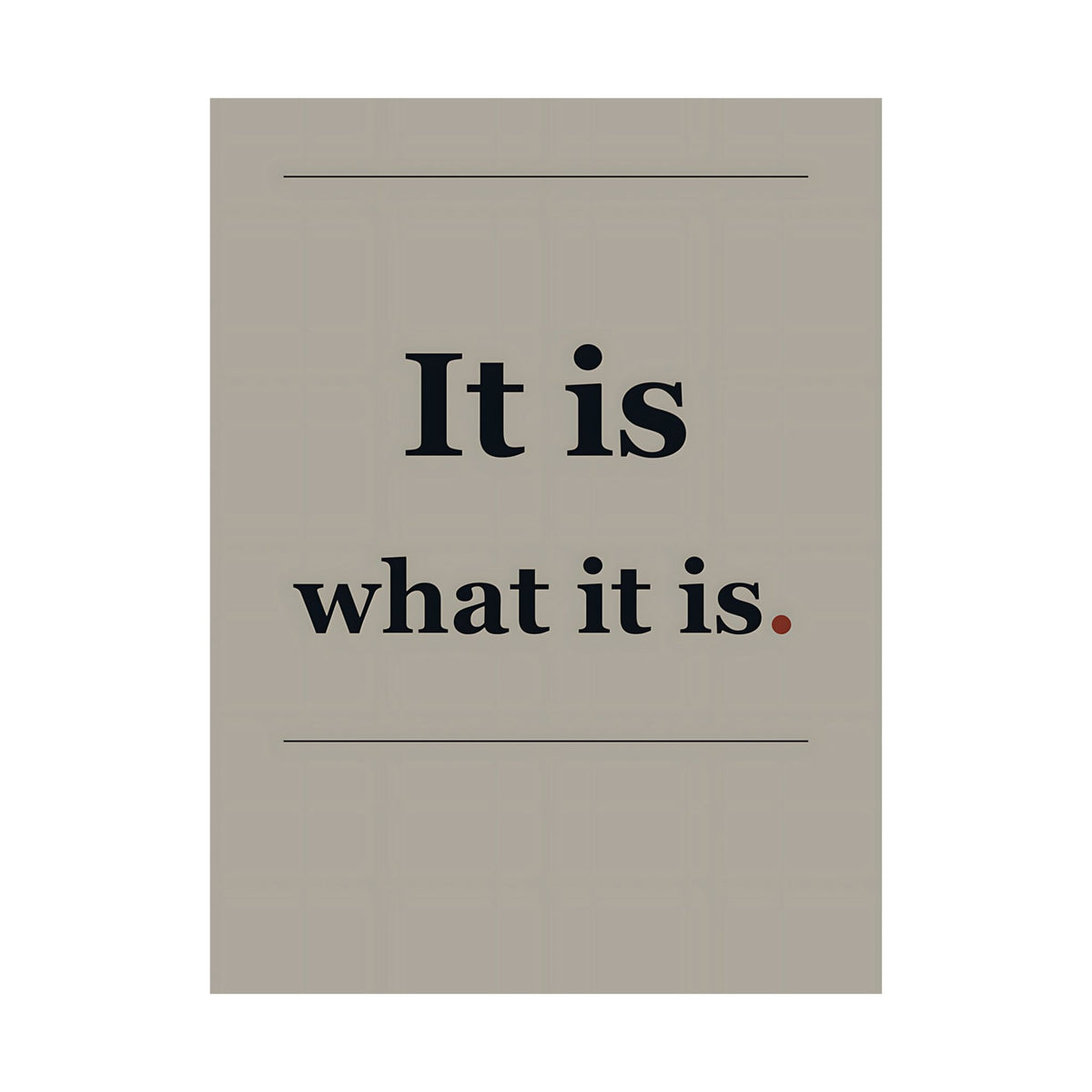 It Is What It Is - Quote Wall Art | Matte Poster