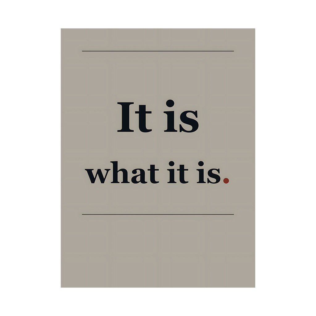 It Is What It Is - Quote Wall Art | Matte Poster