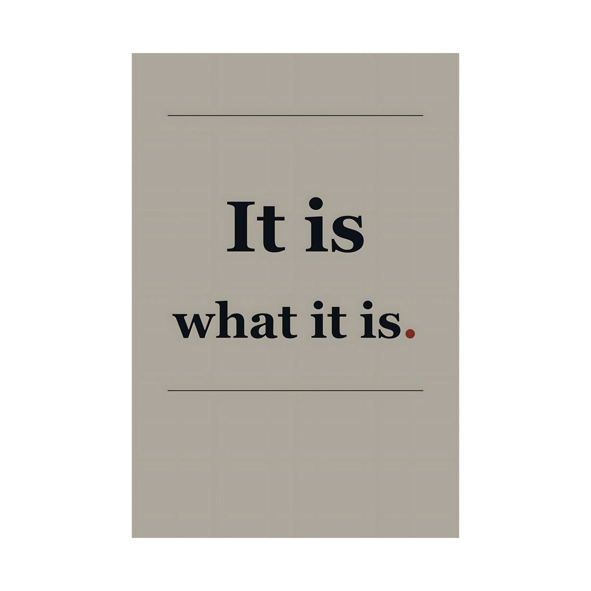 It Is What It Is - Quote Wall Art | Matte Poster