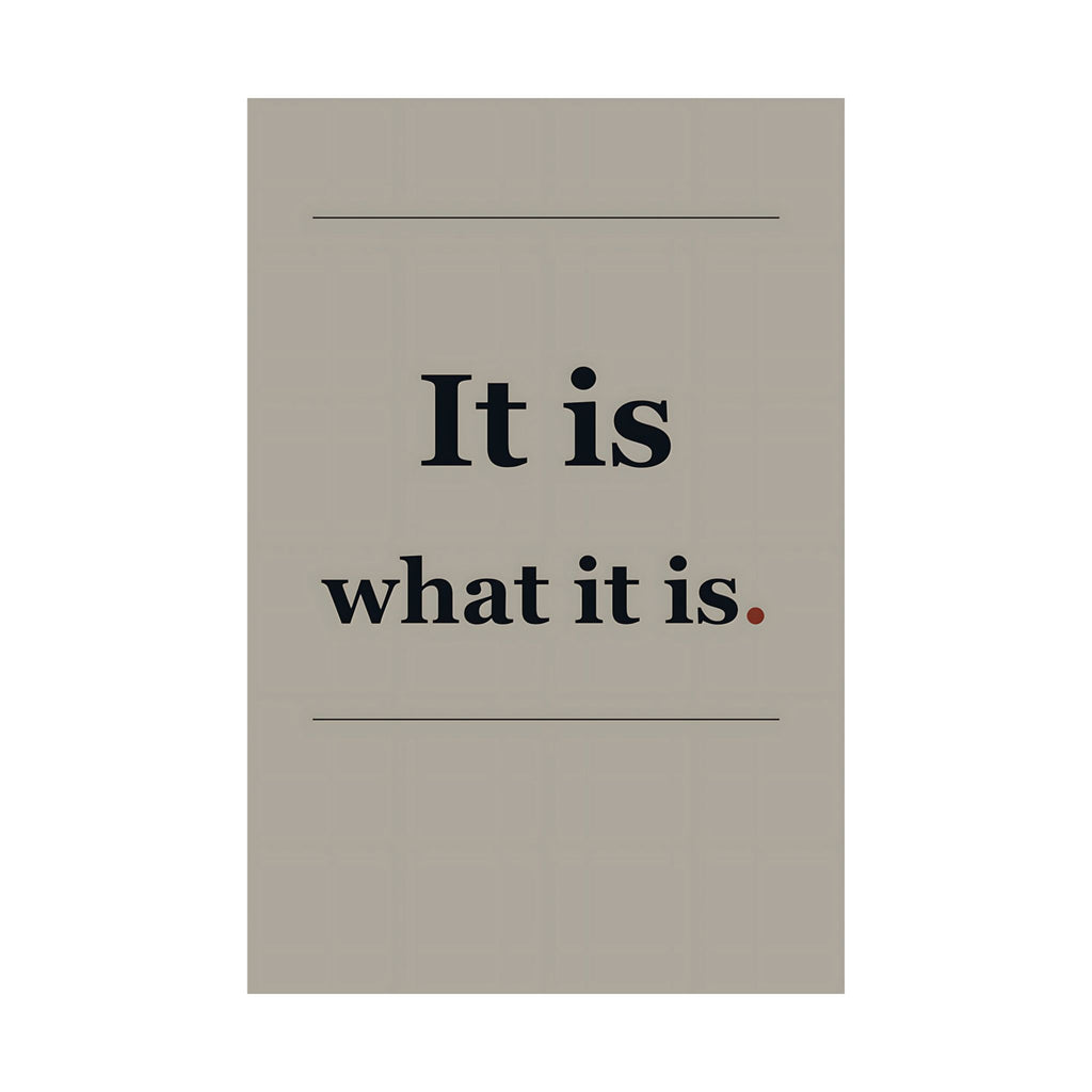 It Is What It Is - Quote Wall Art | Matte Poster