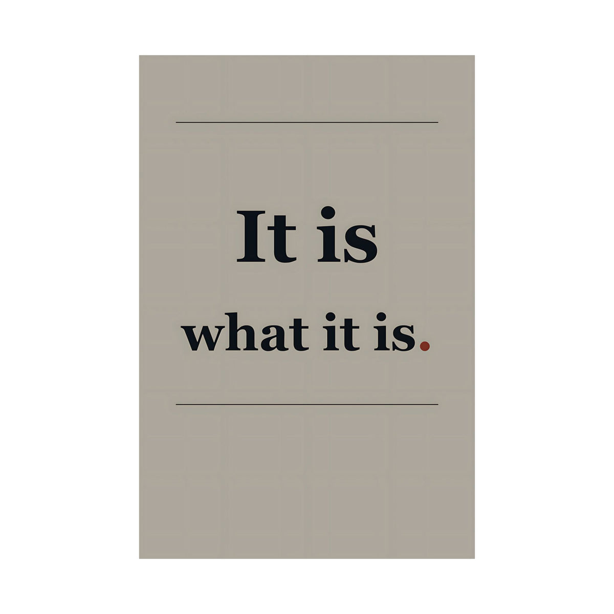 It Is What It Is - Quote Wall Art | Matte Poster