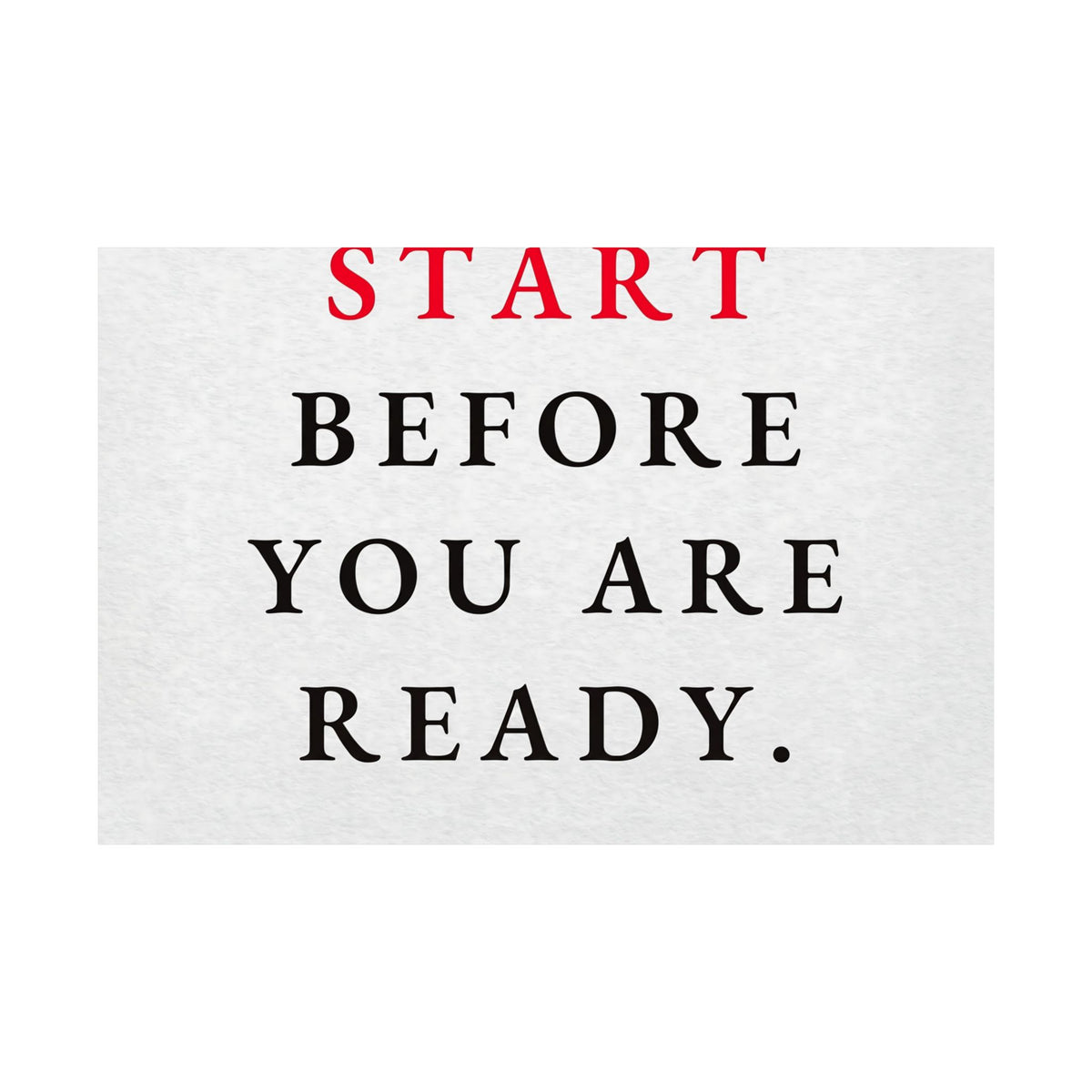 Start Before You Are Ready - Inspirational Quotes Wall Art For Office | Matte Poster (Landscape)