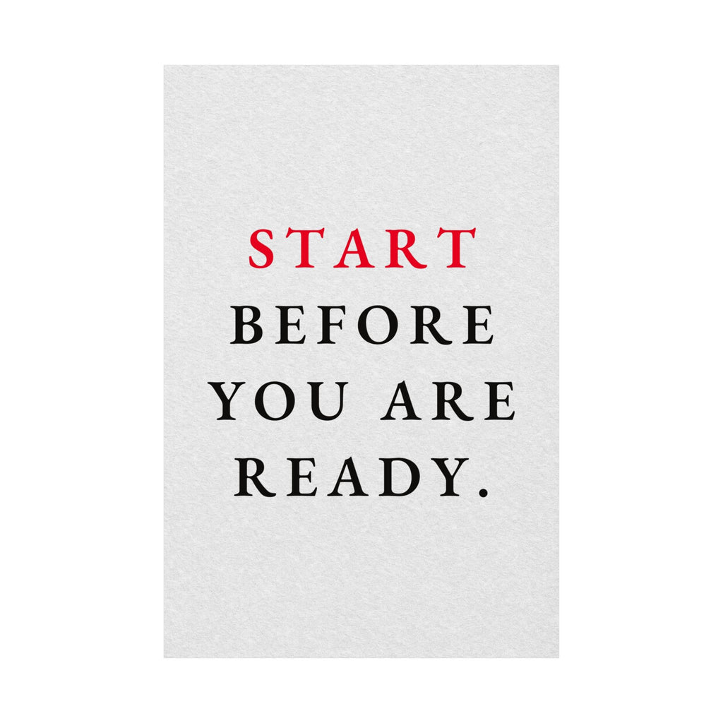 Start Before You Are Ready - Inspirational Quotes Wall Art For Office | Matte Poster