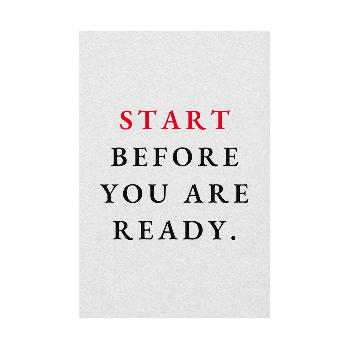 Start Before You Are Ready - Inspirational Quotes Wall Art For Office | Matte Poster