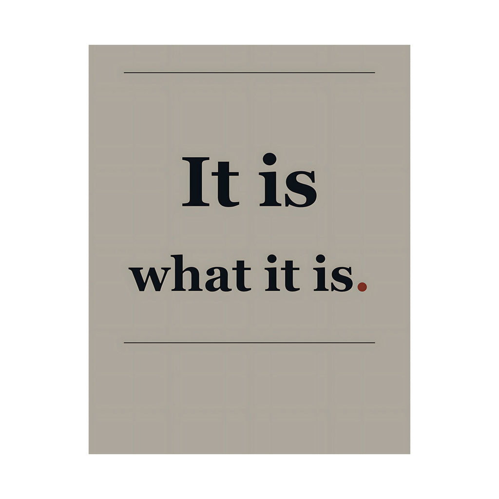 It Is What It Is - Quote Wall Art | Matte Poster