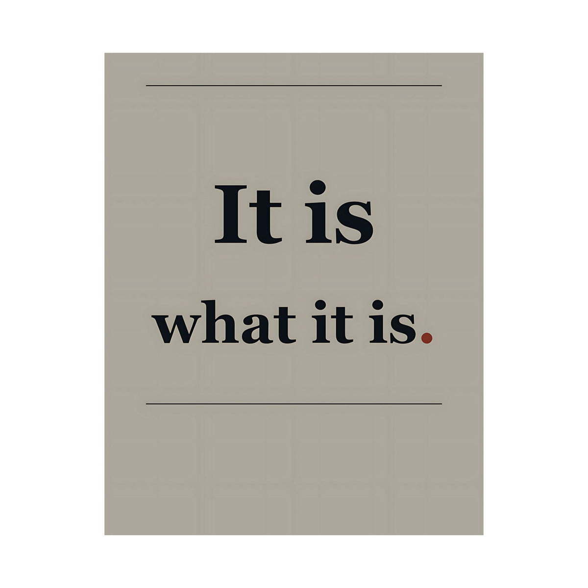 It Is What It Is - Quote Wall Art | Matte Poster