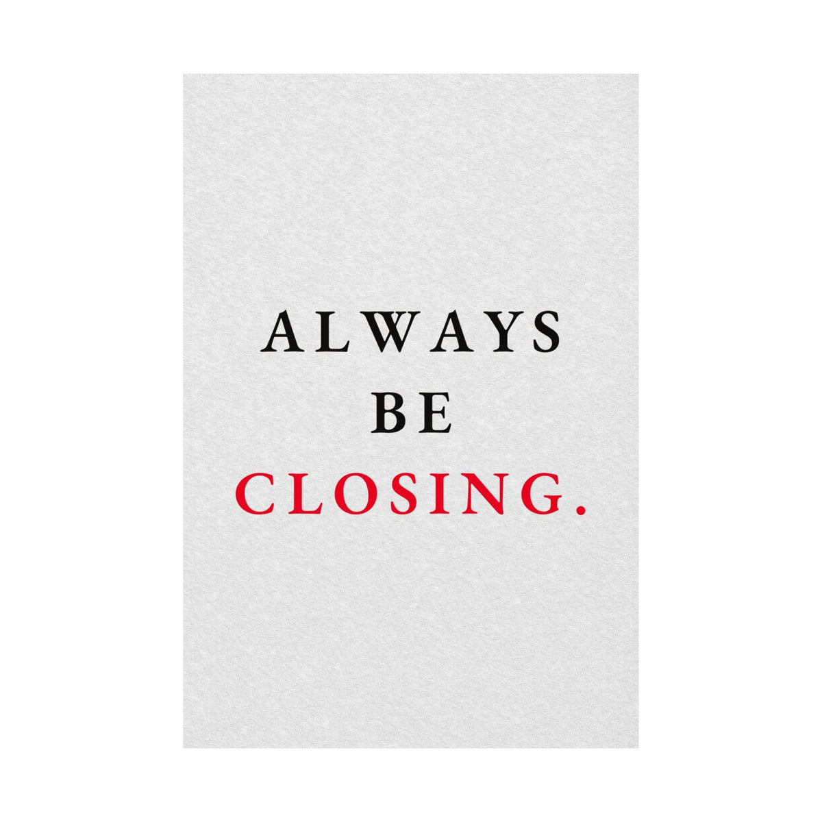 Always Be Closing - Office Wall Art Quotes | Matte Poster