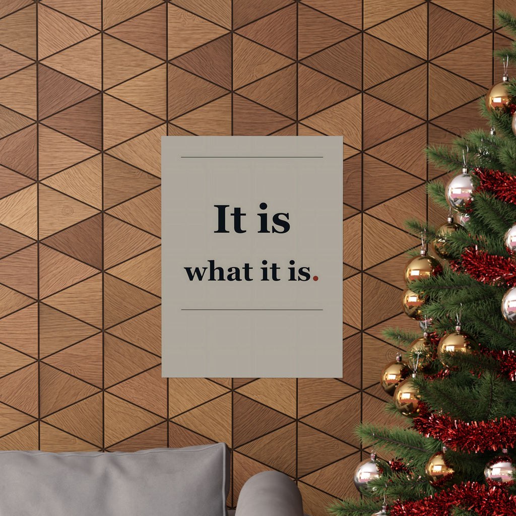 It Is What It Is - Quote Wall Art | Matte Poster