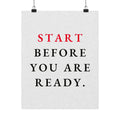 Start Before You Are Ready - Inspirational Quotes Wall Art For Office | Matte Poster