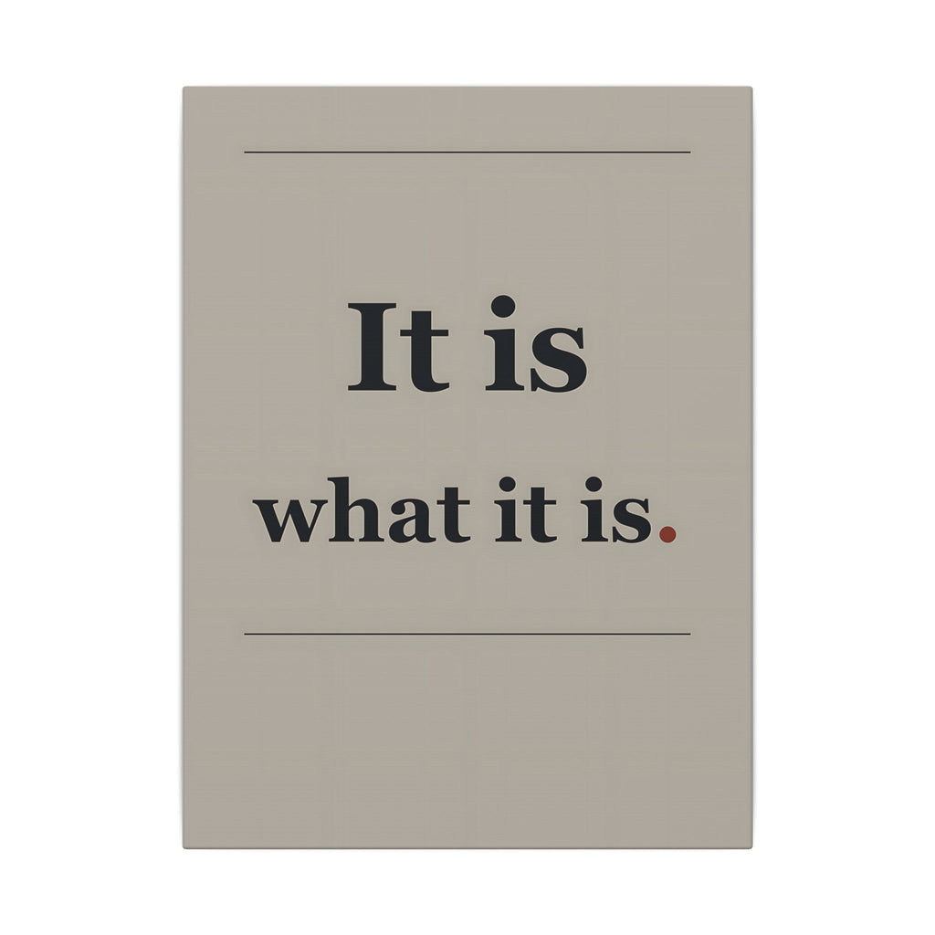 It Is What It Is - Quote Wall Art | Canvas
