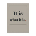 It Is What It Is - Quote Wall Art | Canvas
